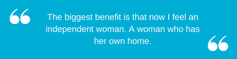 Jane quote: "The biggest benefit is that now I feel an independent woman. A woman who has her own home."