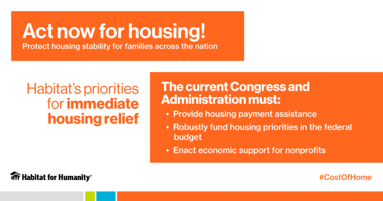 Graphic that reads, "Act now for housing! Protect housing stability for families across the nation. Habitat's priorities for immediate housing relief. The current Congress and Administration must: Provide housing payment assistance. Robustly fund housing priorities in the federal budget. Enact economic support for nonprofits."